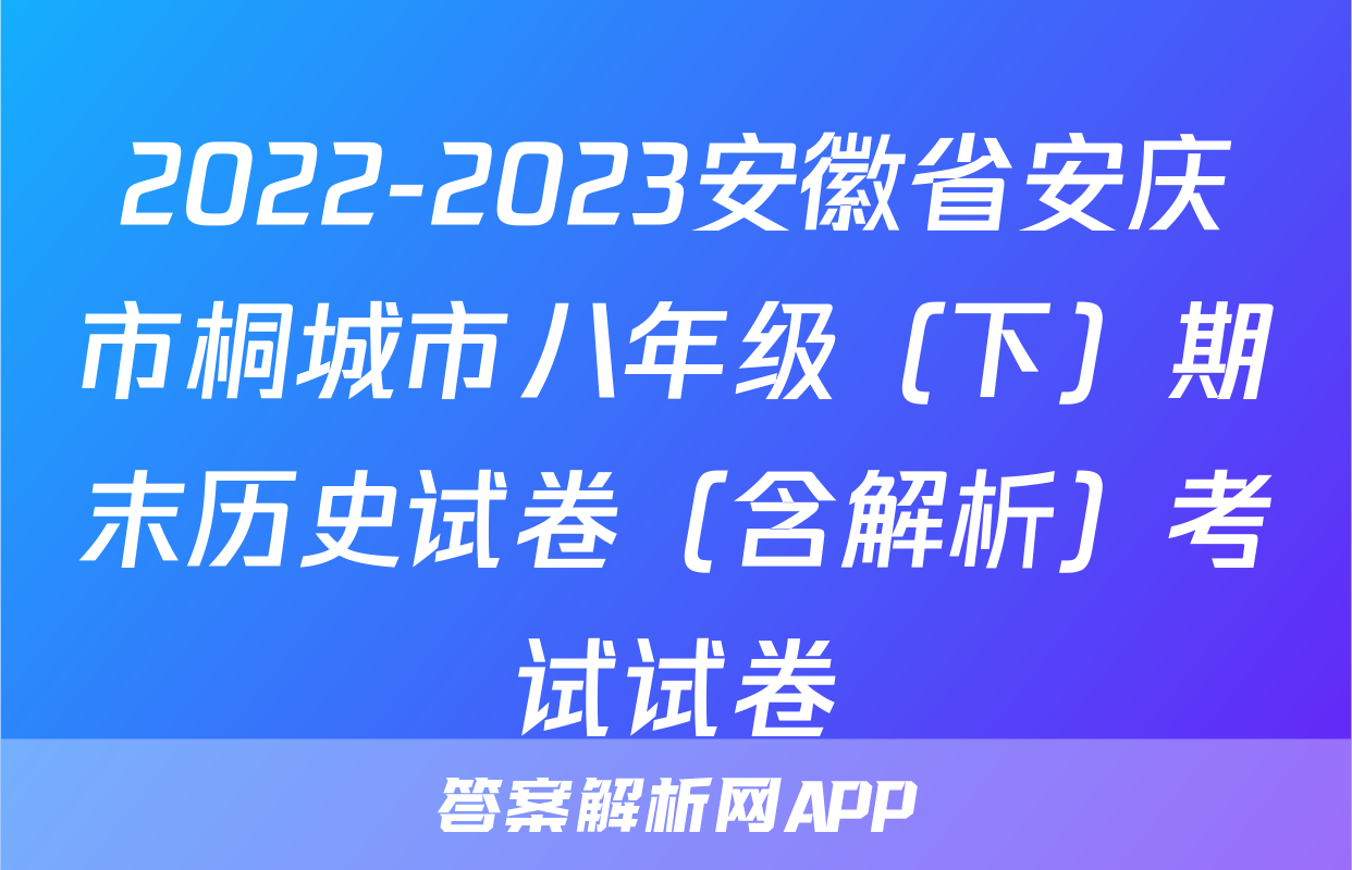 2022-2023安徽省安庆市桐城市八年级（下）期末历史试卷（含解析）考试试卷