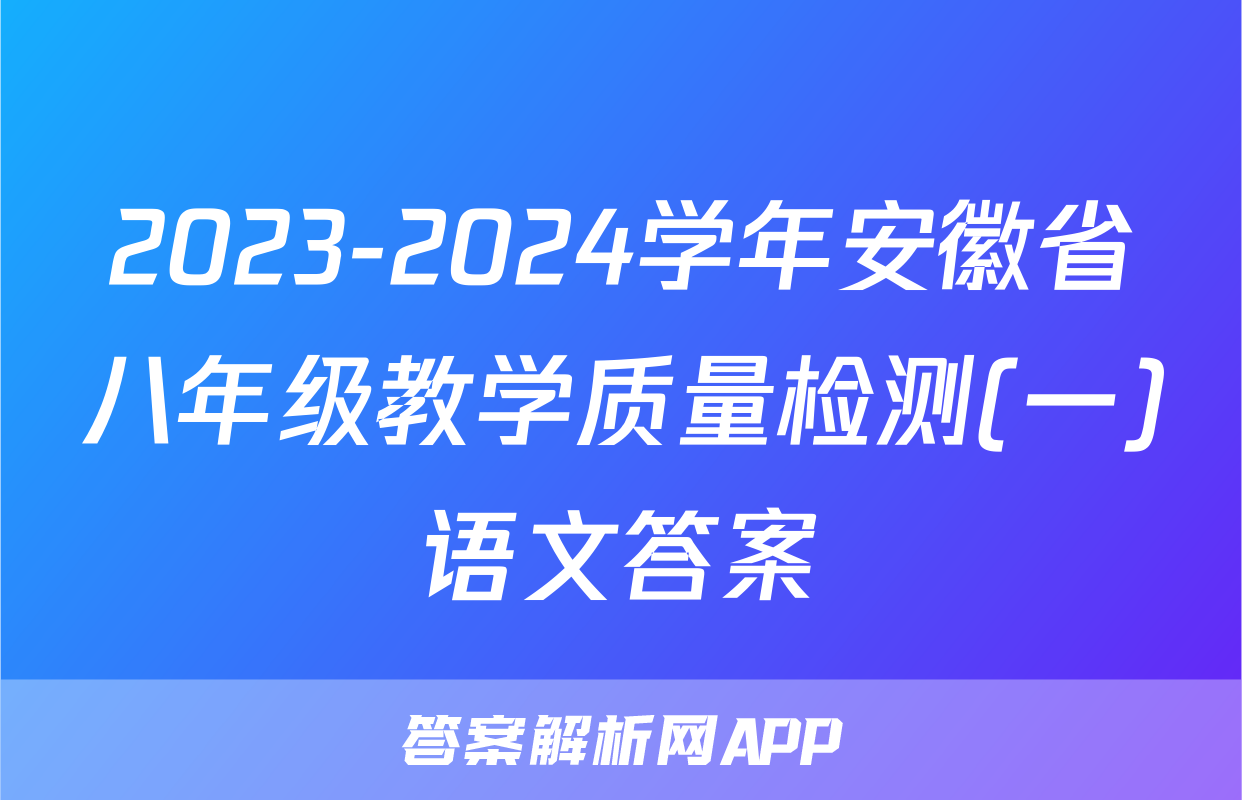2023-2024学年安徽省八年级教学质量检测(一)语文答案