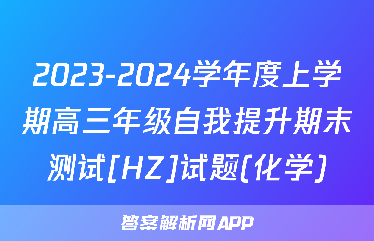 2023-2024学年度上学期高三年级自我提升期末测试[HZ]试题(化学)