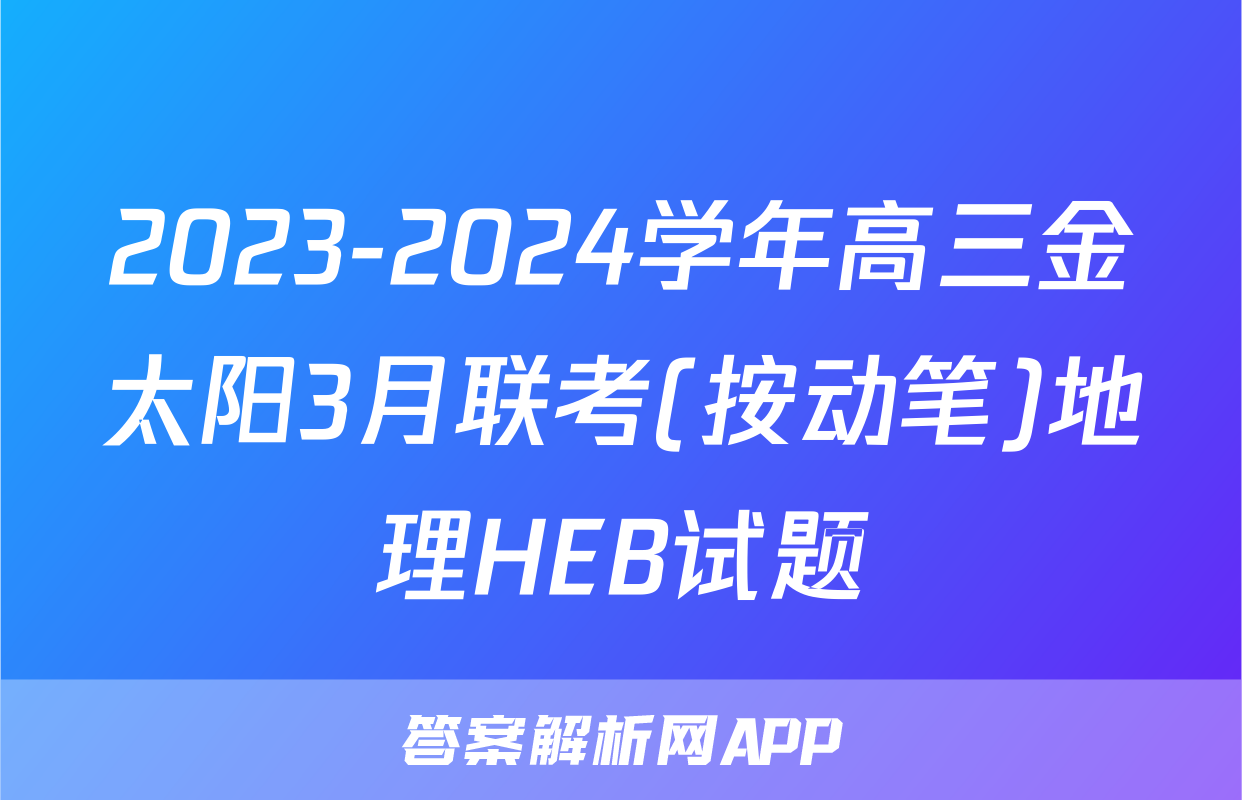 2023-2024学年高三金太阳3月联考(按动笔)地理HEB试题