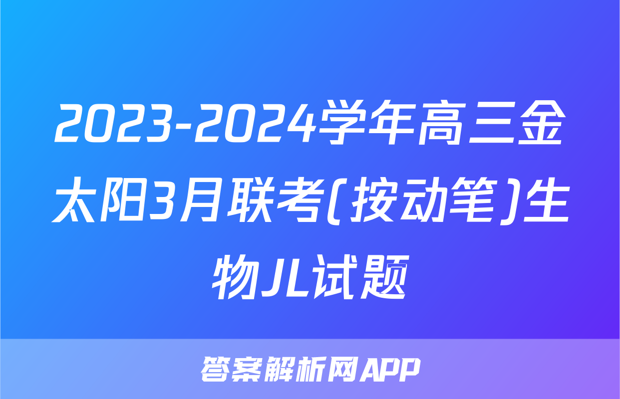2023-2024学年高三金太阳3月联考(按动笔)生物JL试题