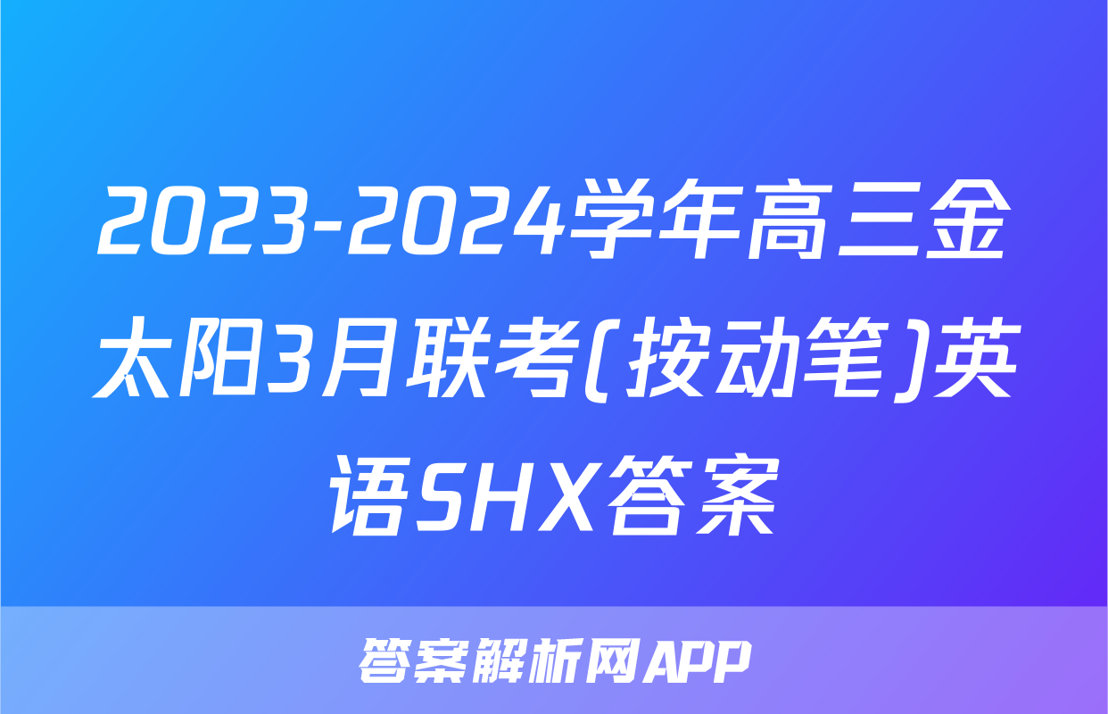 2023-2024学年高三金太阳3月联考(按动笔)英语SHX答案
