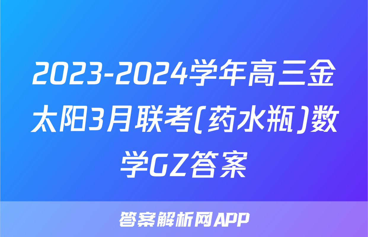 2023-2024学年高三金太阳3月联考(药水瓶)数学GZ答案
