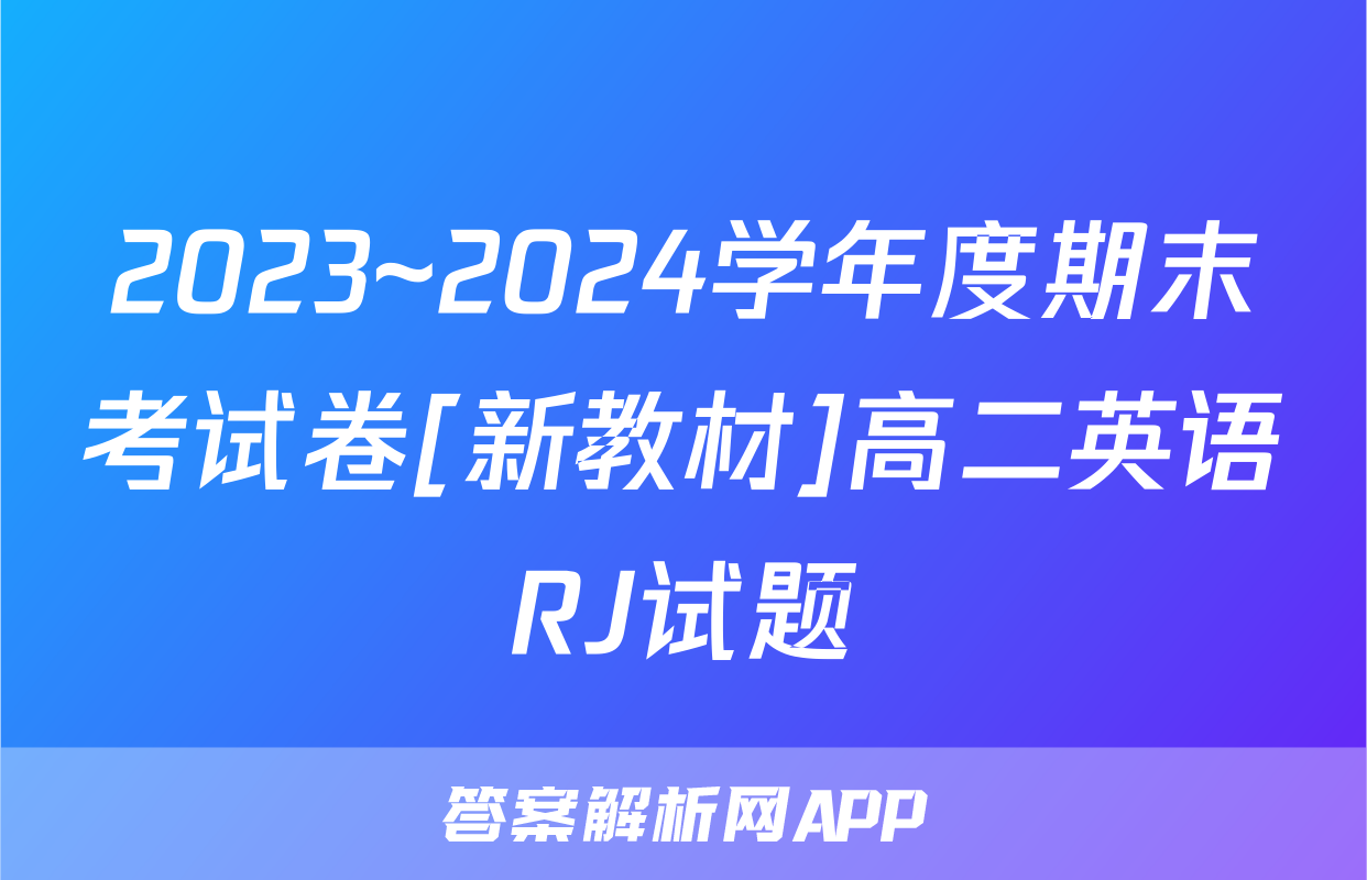 2023~2024学年度期末考试卷[新教材]高二英语RJ试题