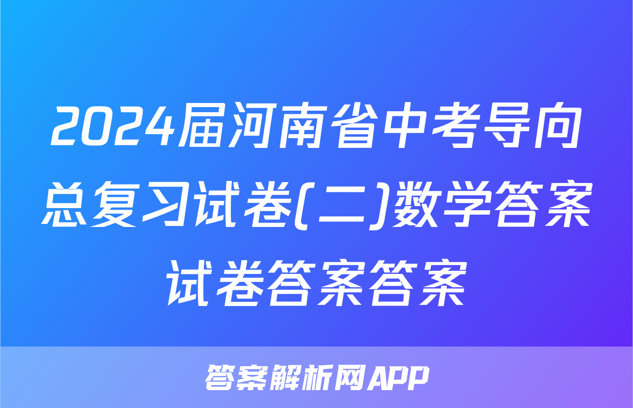 2024届河南省中考导向总复习试卷(二)数学答案试卷答案答案