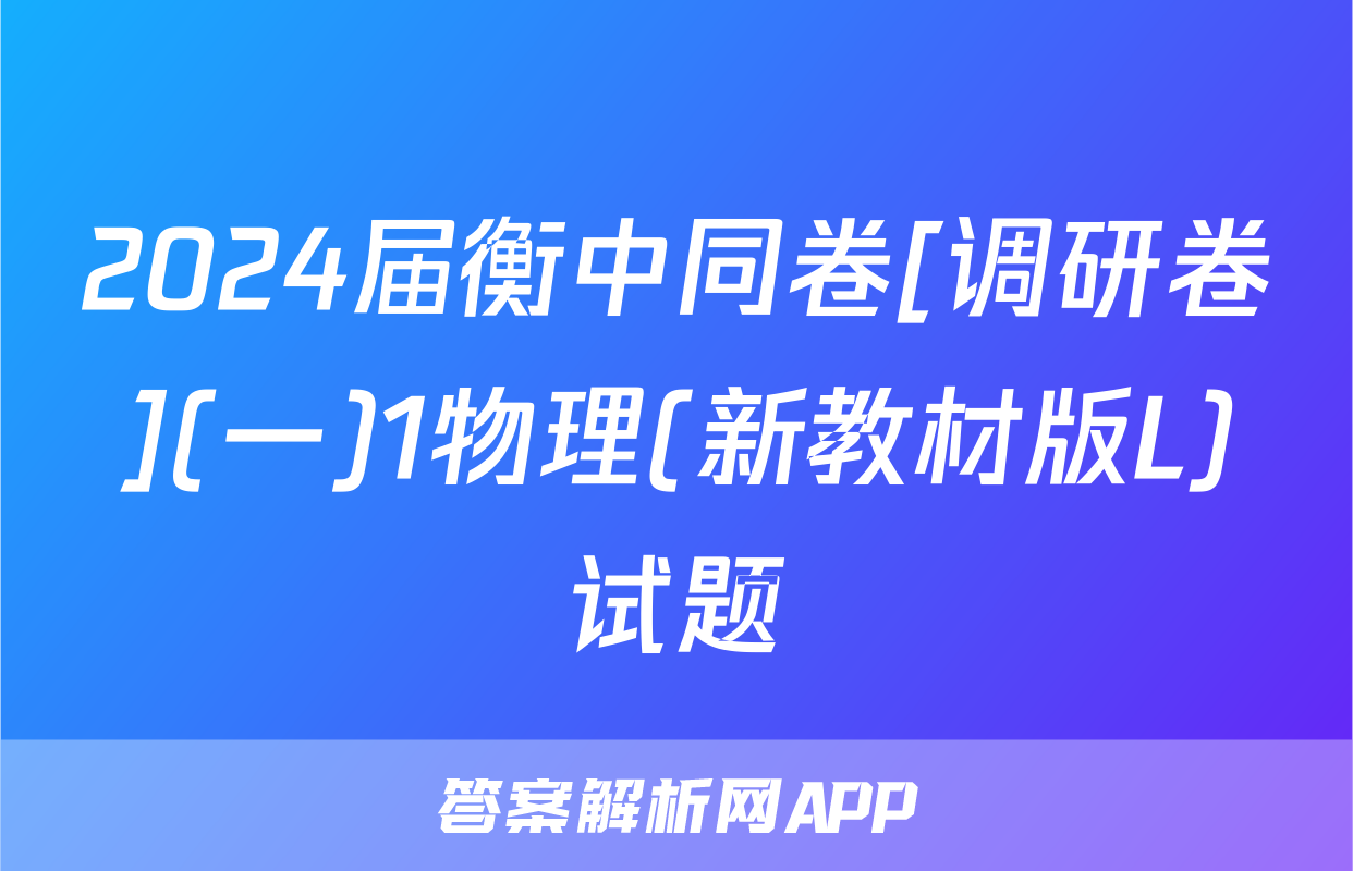 2024届衡中同卷[调研卷](一)1物理(新教材版L)试题
