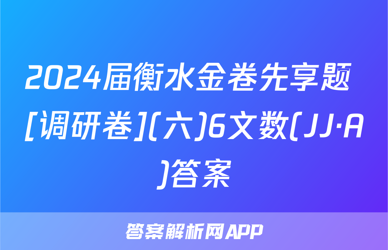 2024届衡水金卷先享题 [调研卷](六)6文数(JJ·A)答案