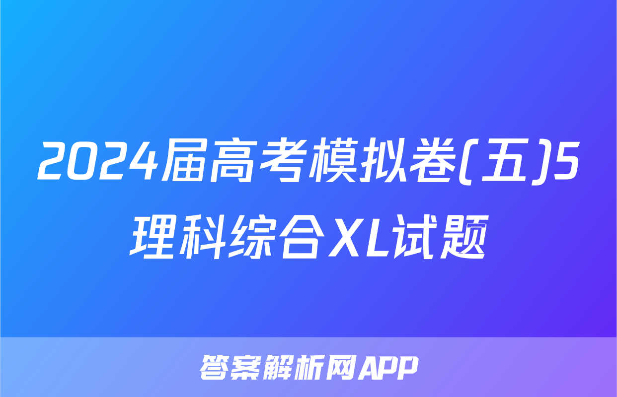 2024届高考模拟卷(五)5理科综合XL试题