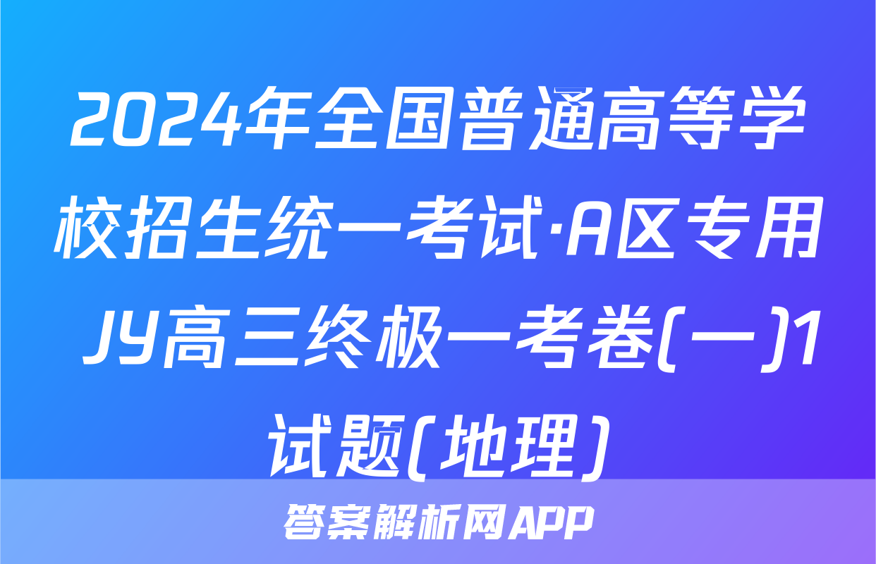 2024年全国普通高等学校招生统一考试·A区专用 JY高三终极一考卷(一)1试题(地理)