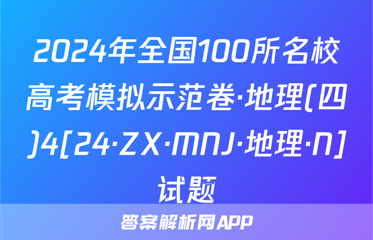 2024年全国100所名校高考模拟示范卷·地理(四)4[24·ZX·MNJ·地理·N]试题