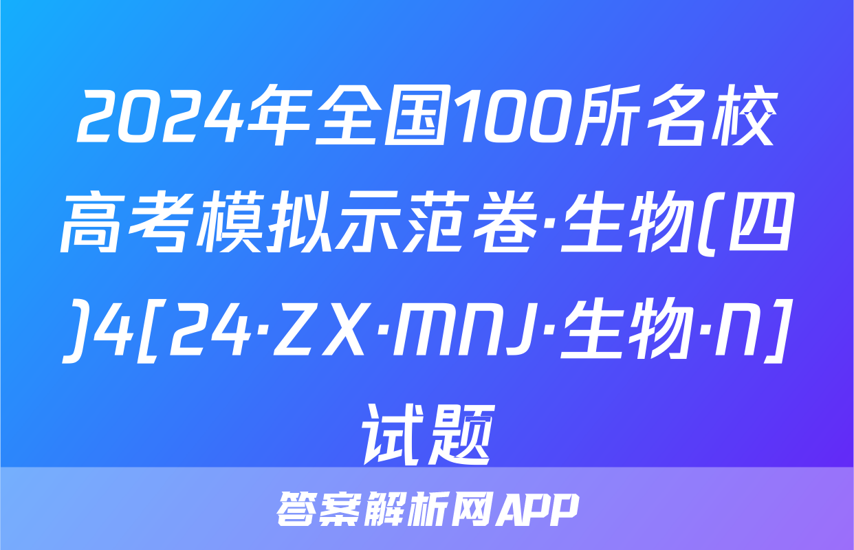 2024年全国100所名校高考模拟示范卷·生物(四)4[24·ZX·MNJ·生物·N]试题