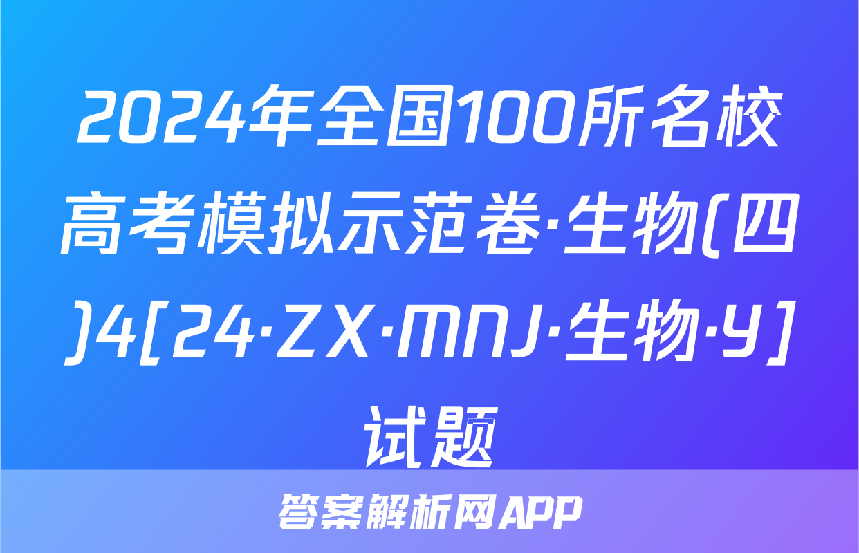 2024年全国100所名校高考模拟示范卷·生物(四)4[24·ZX·MNJ·生物·Y]试题