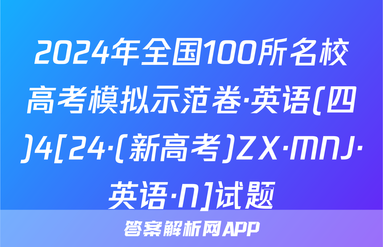 2024年全国100所名校高考模拟示范卷·英语(四)4[24·(新高考)ZX·MNJ·英语·N]试题