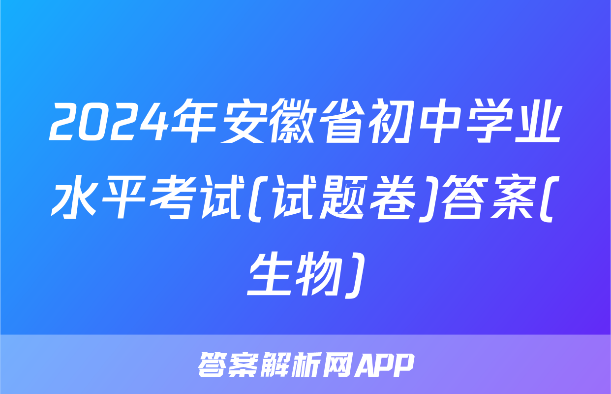 2024年安徽省初中学业水平考试(试题卷)答案(生物)