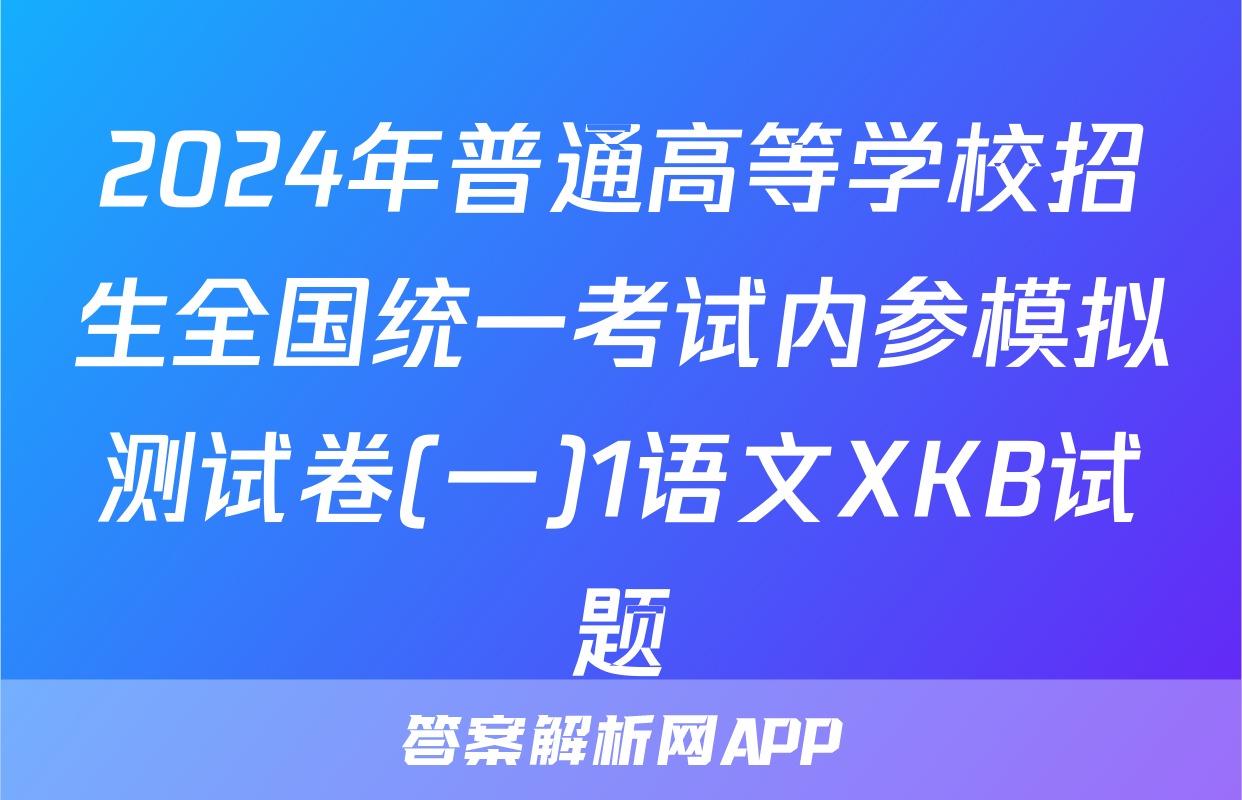 2024年普通高等学校招生全国统一考试内参模拟测试卷(一)1语文XKB试题