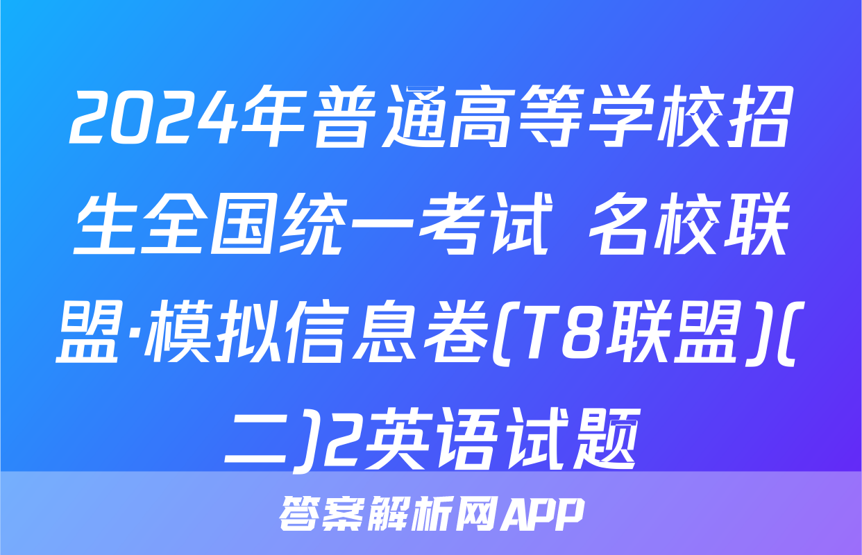 2024年普通高等学校招生全国统一考试 名校联盟·模拟信息卷(T8联盟)(二)2英语试题