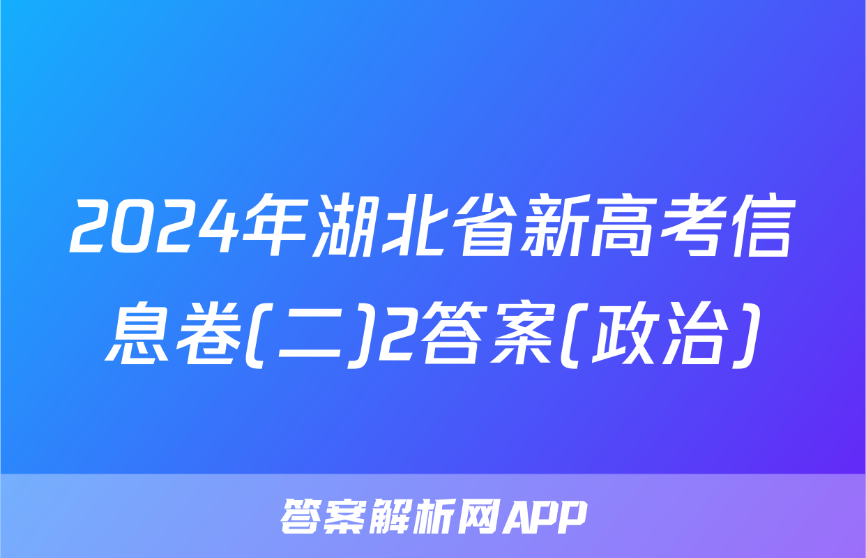2024年湖北省新高考信息卷(二)2答案(政治)