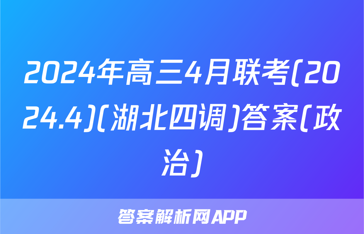 2024年高三4月联考(2024.4)(湖北四调)答案(政治)