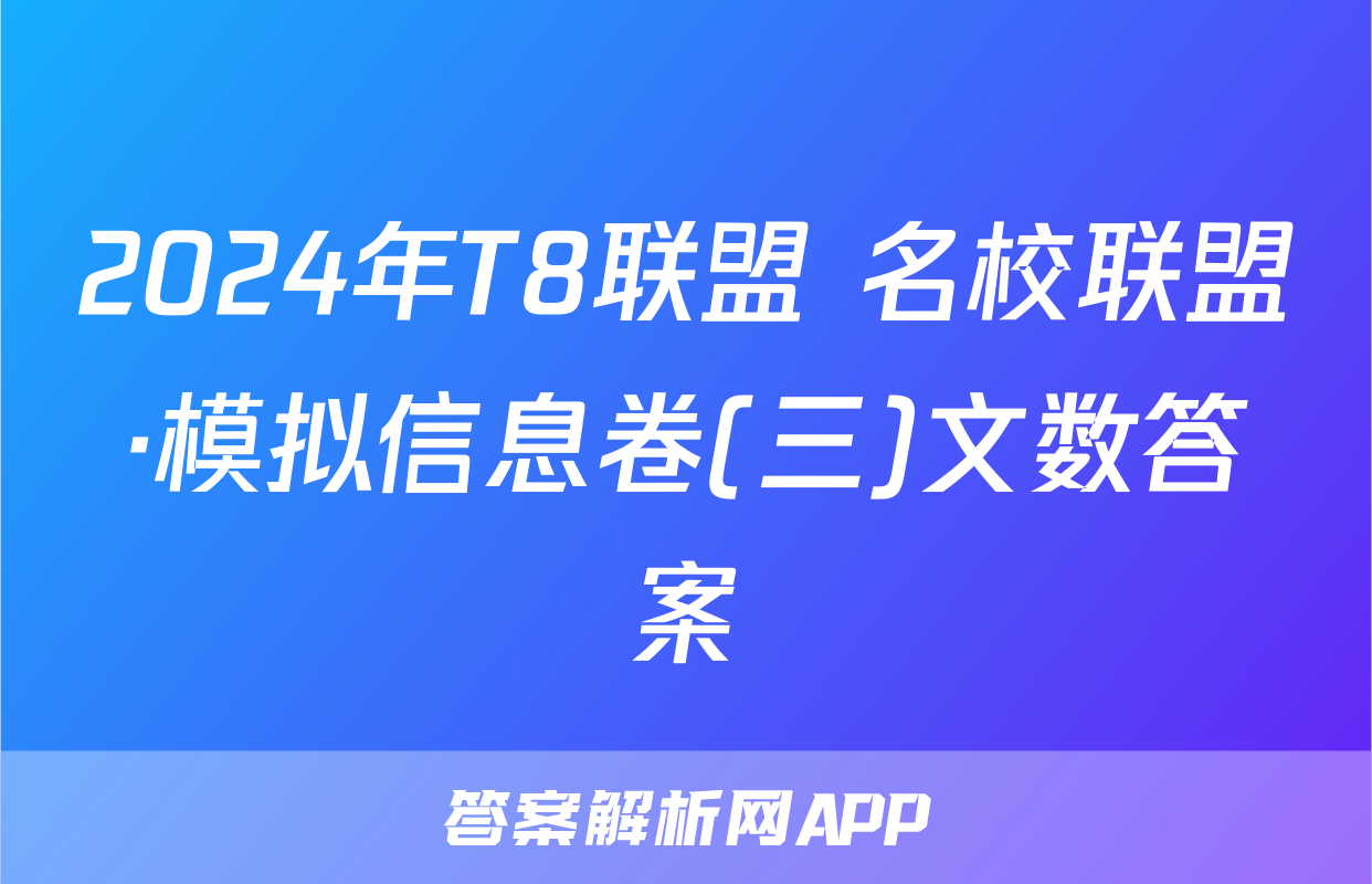 2024年T8联盟 名校联盟·模拟信息卷(三)文数答案