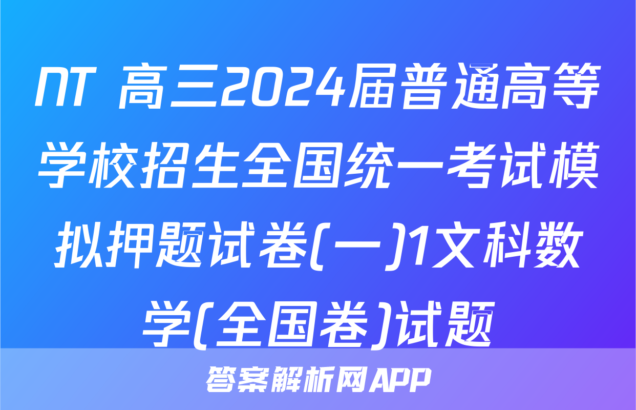 NT 高三2024届普通高等学校招生全国统一考试模拟押题试卷(一)1文科数学(全国卷)试题