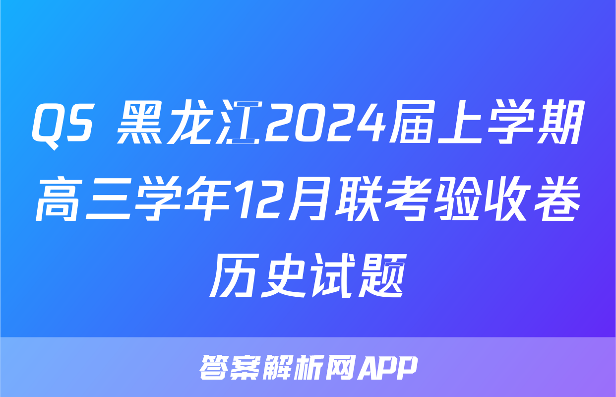 QS 黑龙江2024届上学期高三学年12月联考验收卷历史试题
